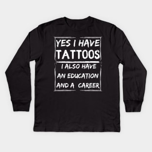 yes i have tattoos i also have an education and a career Kids Long Sleeve T-Shirt